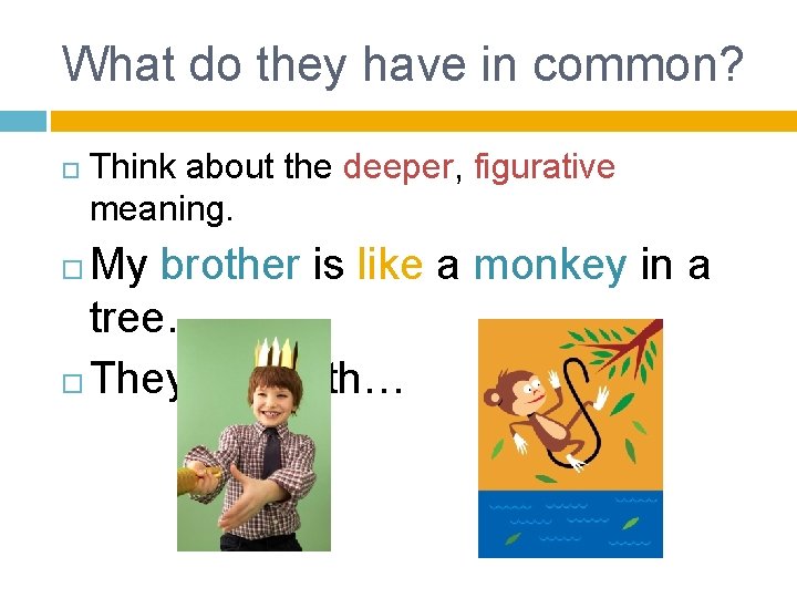 What do they have in common? Think about the deeper, figurative meaning. My brother