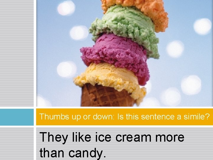 Thumbs up or down: Is this sentence a simile? They like ice cream more