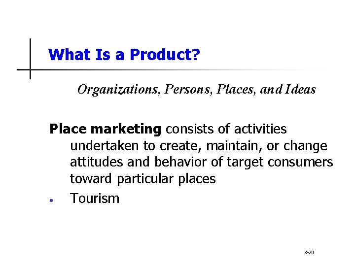 What Is a Product? Organizations, Persons, Places, and Ideas Place marketing consists of activities