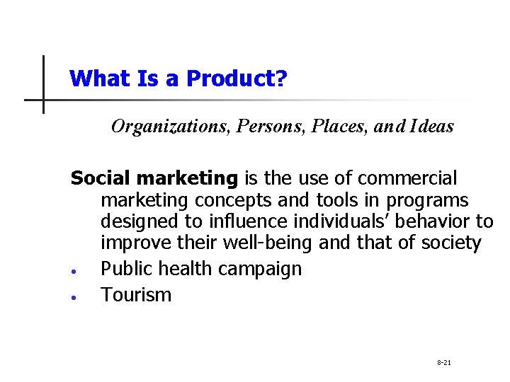 What Is a Product? Organizations, Persons, Places, and Ideas Social marketing is the use
