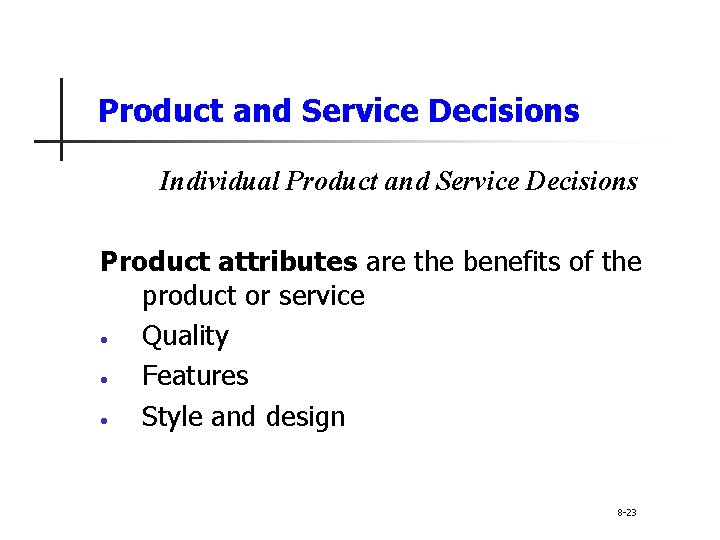 Product and Service Decisions Individual Product and Service Decisions Product attributes are the benefits