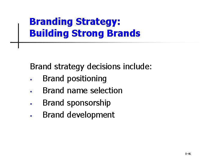 Branding Strategy: Building Strong Brands Brand strategy decisions include: • Brand positioning • Brand