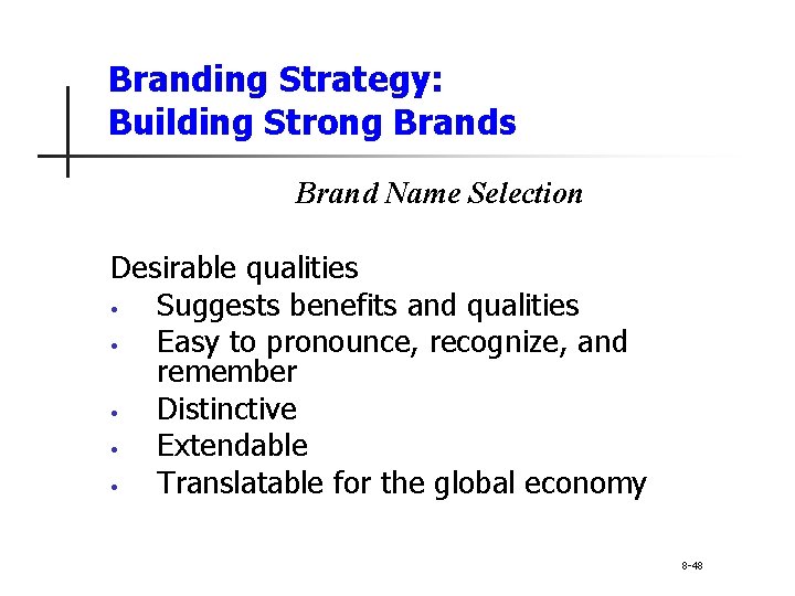 Branding Strategy: Building Strong Brands Brand Name Selection Desirable qualities • Suggests benefits and