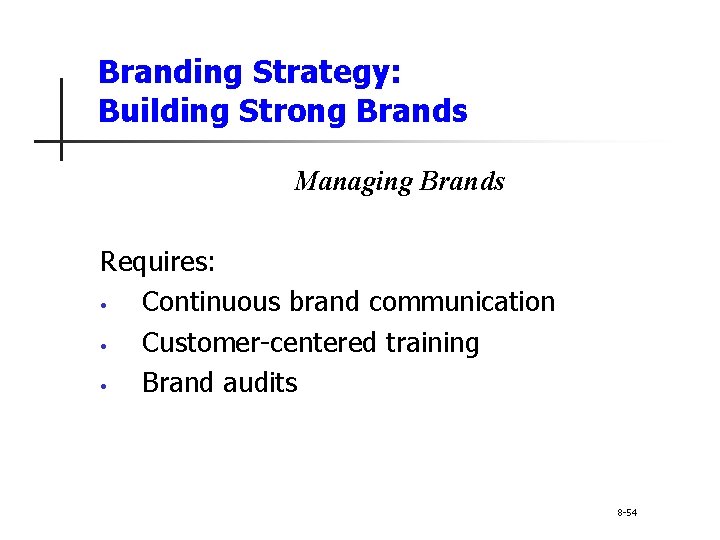 Branding Strategy: Building Strong Brands Managing Brands Requires: • Continuous brand communication • Customer-centered