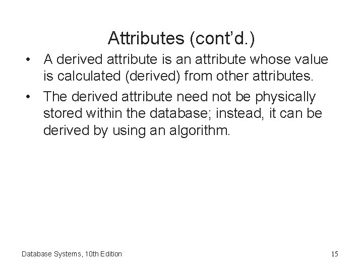 Attributes (cont’d. ) • A derived attribute is an attribute whose value is calculated