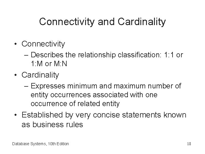 Connectivity and Cardinality • Connectivity – Describes the relationship classification: 1: 1 or 1: