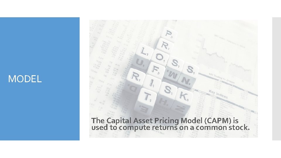 MODEL The Capital Asset Pricing Model (CAPM) is used to compute returns on a