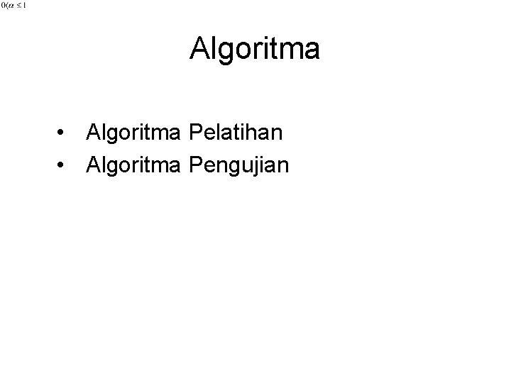 Algoritma • Algoritma Pelatihan • Algoritma Pengujian 