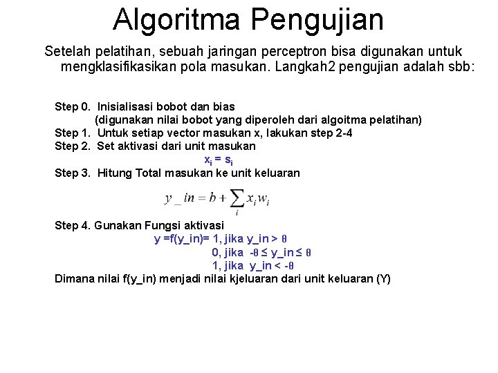 Algoritma Pengujian Setelah pelatihan, sebuah jaringan perceptron bisa digunakan untuk mengklasifikasikan pola masukan. Langkah