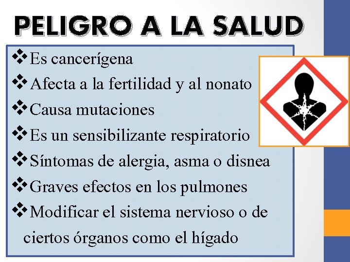 PELIGRO A LA SALUD v. Es cancerígena v. Afecta a la fertilidad y al