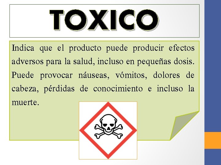 TOXICO Indica que el producto puede producir efectos adversos para la salud, incluso en