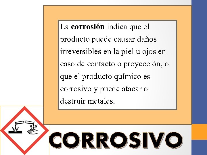 La corrosión indica que el producto puede causar daños irreversibles en la piel u