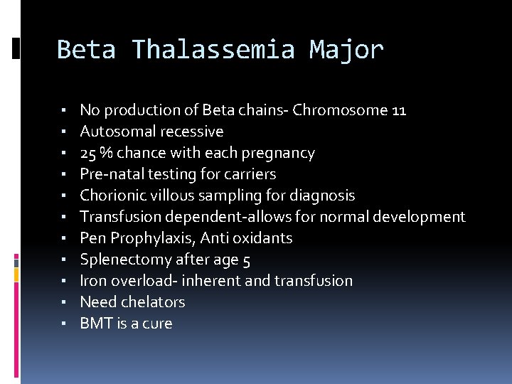 Beta Thalassemia Major ▪ ▪ ▪ No production of Beta chains- Chromosome 11 Autosomal Beta Thalassemia Major ▪ ▪ ▪ No production of Beta chains- Chromosome 11 Autosomal