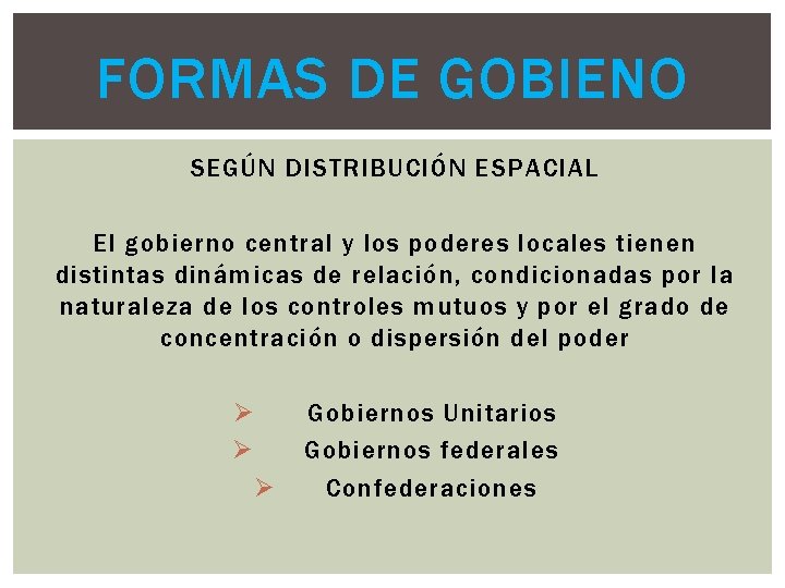 FORMAS DE GOBIENO SEGÚN DISTRIBUCIÓN ESPACIAL El gobierno central y los poderes locales tienen