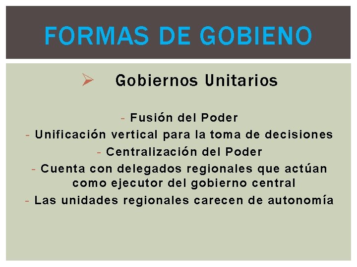 FORMAS DE GOBIENO Ø Gobiernos Unitarios - Fusión del Poder - Unificación vertical para