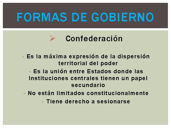 FORMAS DE GOBIERNO Ø Confederación - Es la máxima expresión de la dispersión territorial