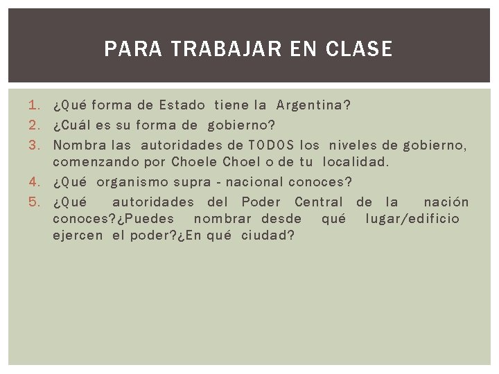 PARA TRABAJAR EN CLASE 1. ¿Qué forma de Estado tiene la Argentina? 2. ¿Cuál