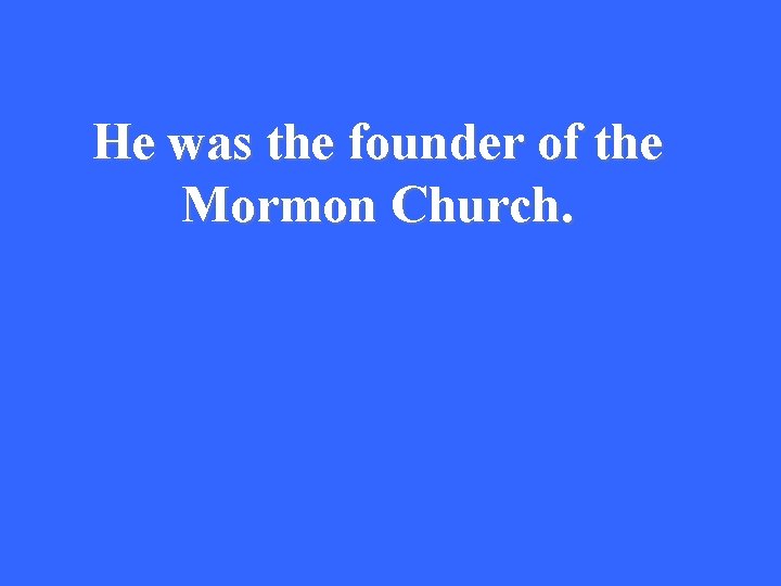 He was the founder of the Mormon Church. 