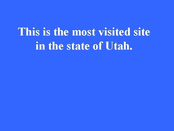 This is the most visited site in the state of Utah. 