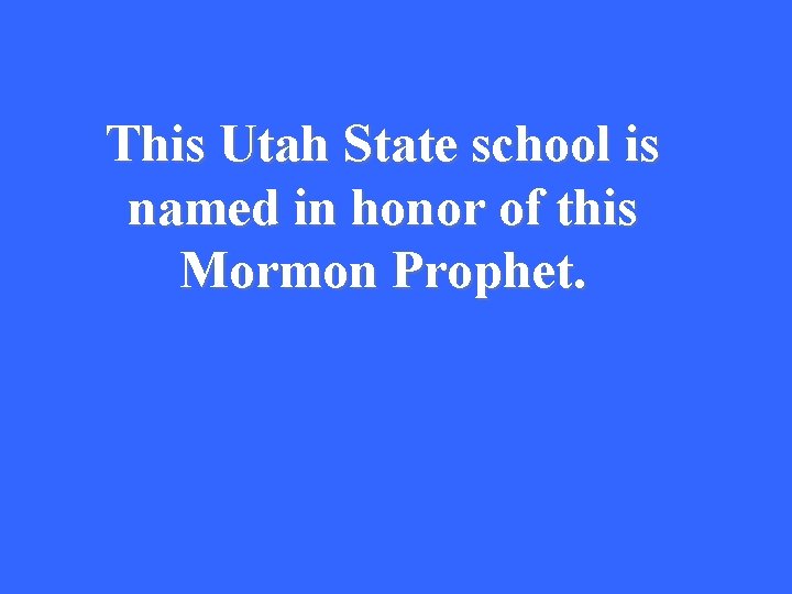 This Utah State school is named in honor of this Mormon Prophet. 