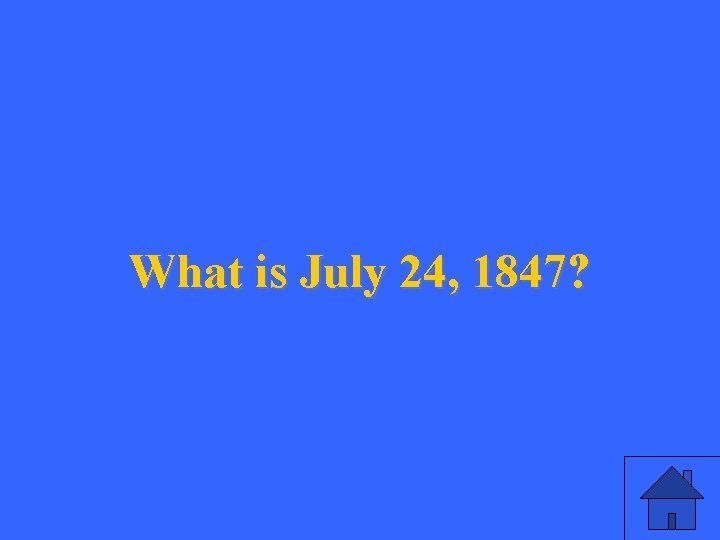 What is July 24, 1847? 