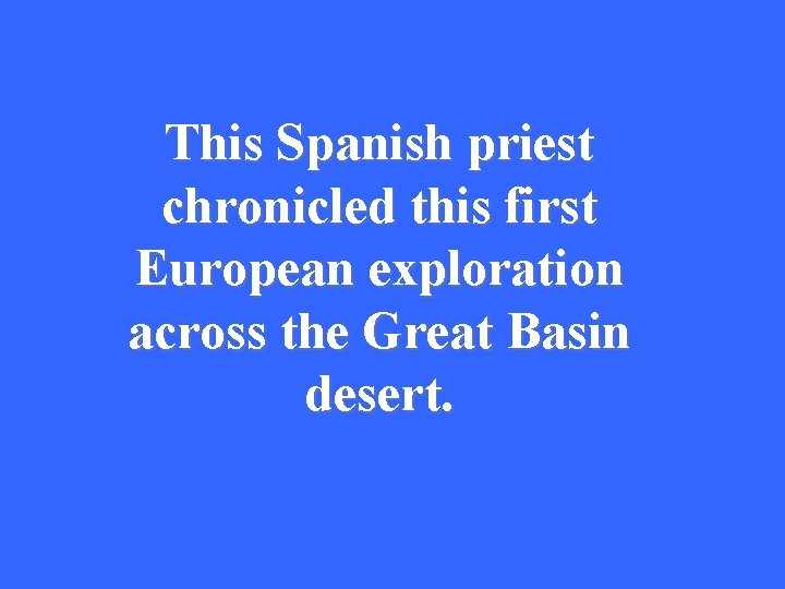 This Spanish priest chronicled this first European exploration across the Great Basin desert. 