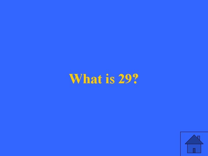 What is 29? 