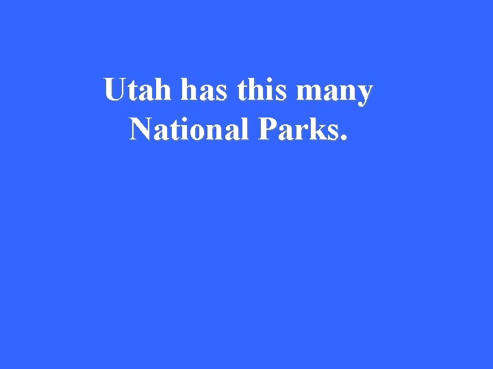 Utah has this many National Parks. 