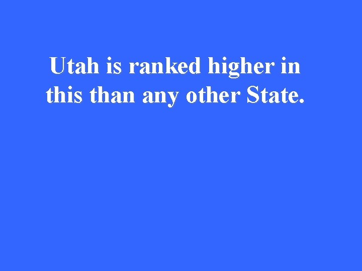 Utah is ranked higher in this than any other State. 
