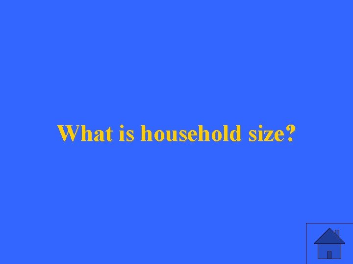 What is household size? 