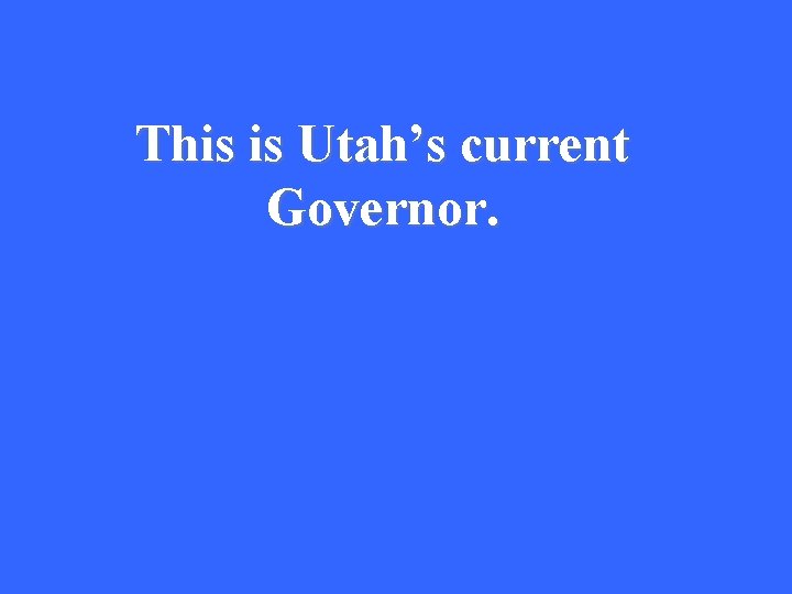 This is Utah’s current Governor. 