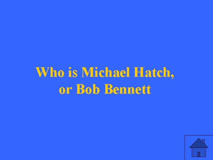 Who is Michael Hatch, or Bob Bennett 