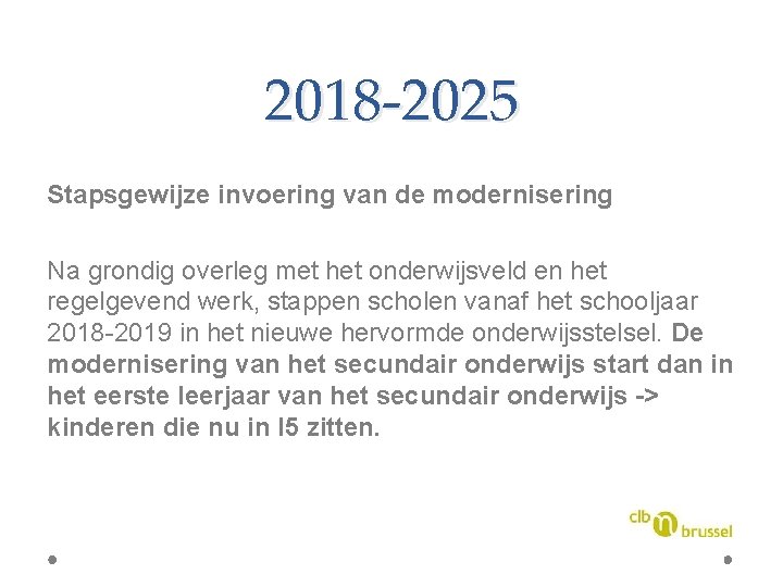 2018 -2025 Stapsgewijze invoering van de modernisering Na grondig overleg met het onderwijsveld en