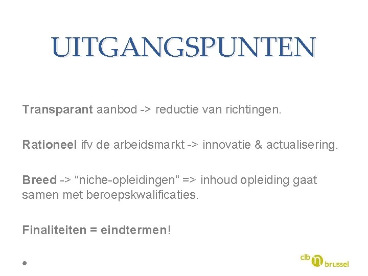 UITGANGSPUNTEN Transparant aanbod -> reductie van richtingen. Rationeel ifv de arbeidsmarkt -> innovatie &