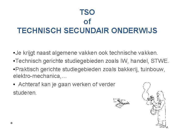 TSO of TECHNISCH SECUNDAIR ONDERWIJS • Je krijgt naast algemene vakken ook technische vakken.