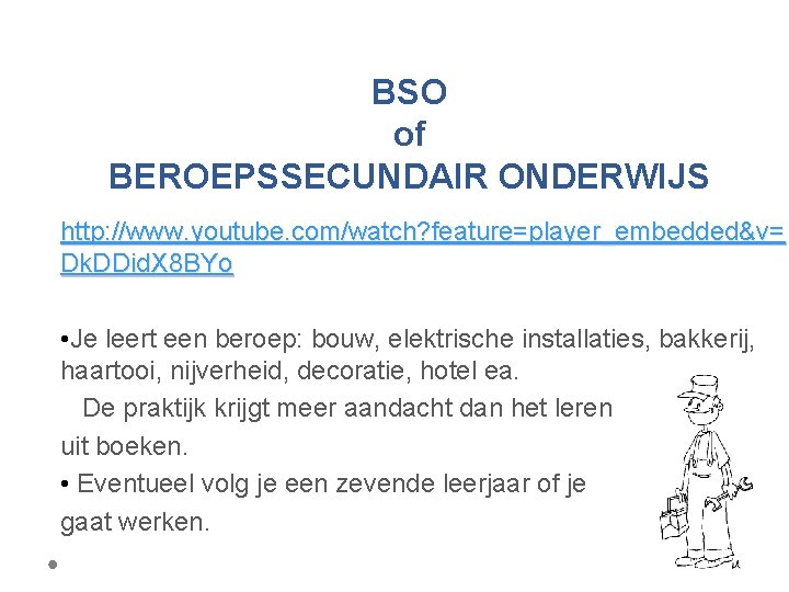  BSO of BEROEPSSECUNDAIR ONDERWIJS http: //www. youtube. com/watch? feature=player_embedded&v= Dk. DDid. X 8