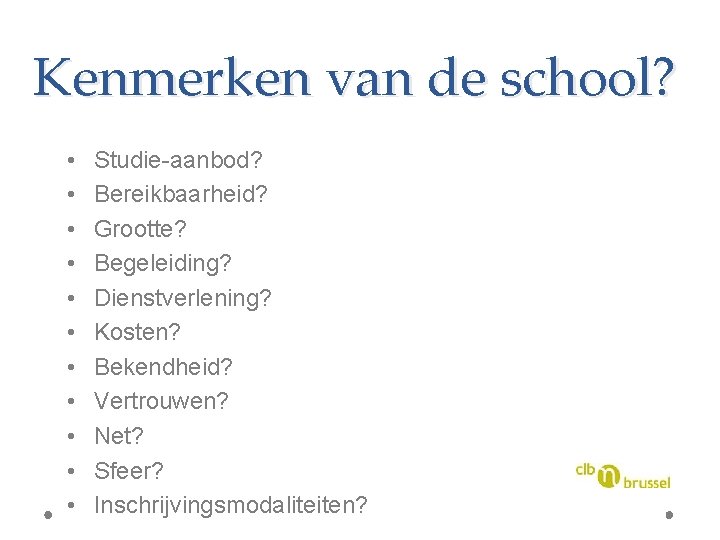 Kenmerken van de school? • • • Studie-aanbod? Bereikbaarheid? Grootte? Begeleiding? Dienstverlening? Kosten? Bekendheid?