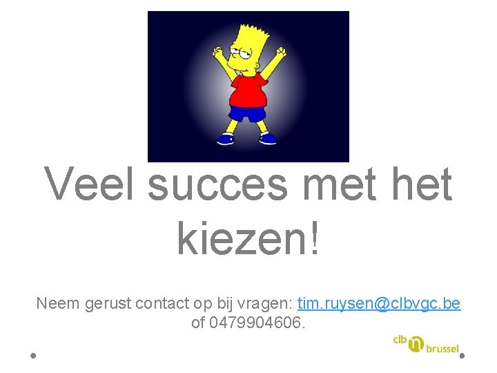 Veel succes met het kiezen! Neem gerust contact op bij vragen: tim. ruysen@clbvgc. be