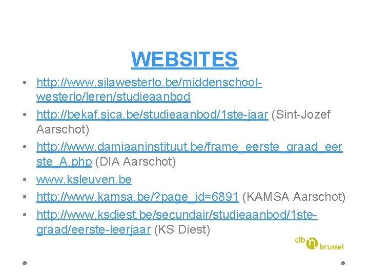 WEBSITES • http: //www. silawesterlo. be/middenschoolwesterlo/leren/studieaanbod • http: //bekaf. sjca. be/studieaanbod/1 ste-jaar (Sint-Jozef Aarschot)