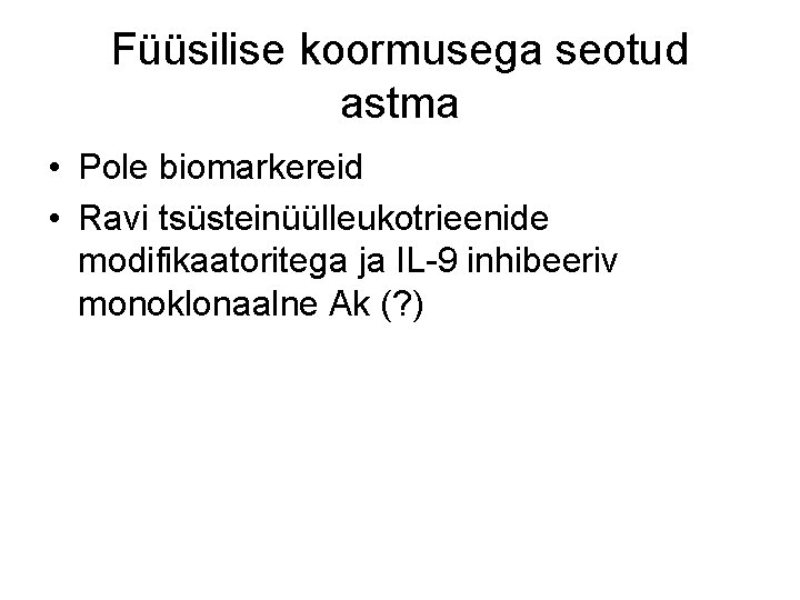 Füüsilise koormusega seotud astma • Pole biomarkereid • Ravi tsüsteinüülleukotrieenide modifikaatoritega ja IL-9 inhibeeriv