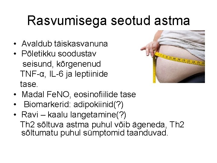 Rasvumisega seotud astma • Avaldub täiskasvanuna • Põletikku soodustav seisund, kõrgenenud TNF-α, IL-6 ja