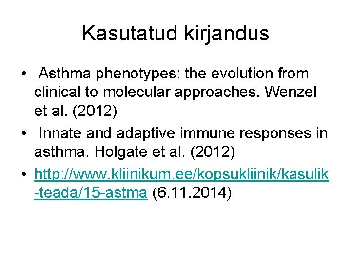 Kasutatud kirjandus • Asthma phenotypes: the evolution from clinical to molecular approaches. Wenzel et