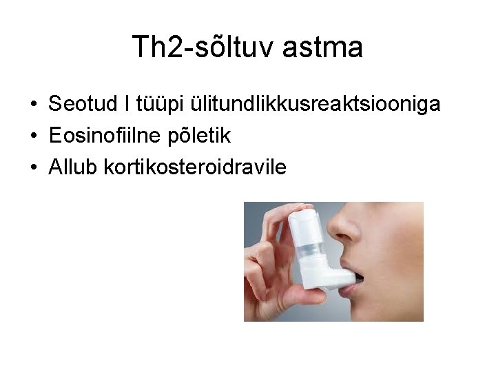 Th 2 -sõltuv astma • Seotud I tüüpi ülitundlikkusreaktsiooniga • Eosinofiilne põletik • Allub