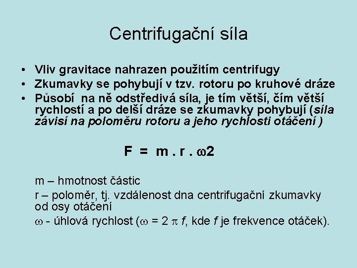 Centrifugační síla • Vliv gravitace nahrazen použitím centrifugy • Zkumavky se pohybují v tzv.