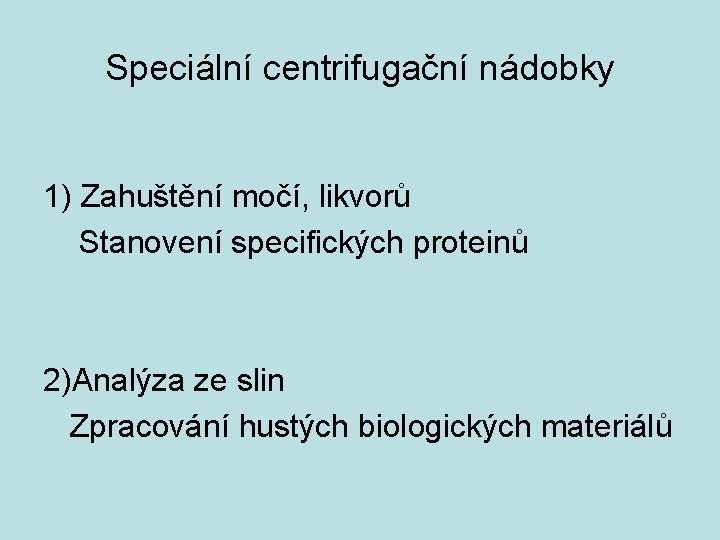 Speciální centrifugační nádobky 1) Zahuštění močí, likvorů Stanovení specifických proteinů 2)Analýza ze slin Zpracování