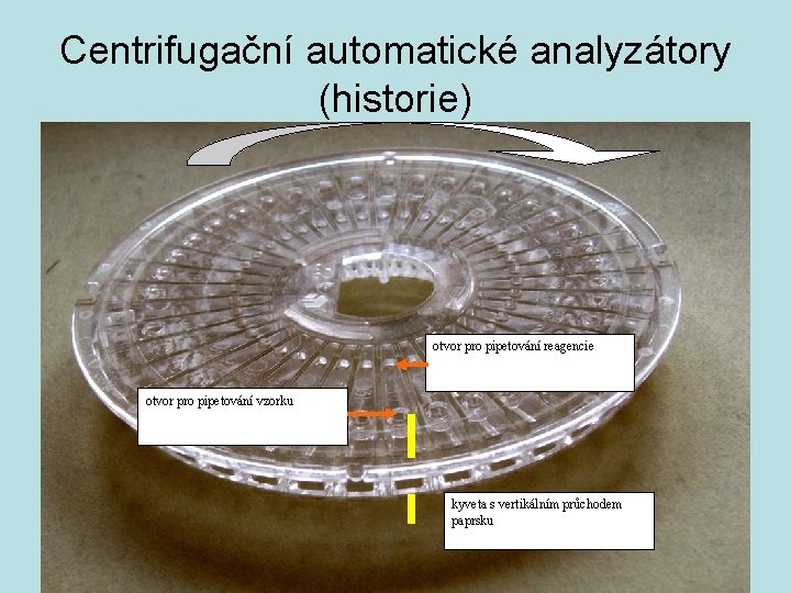 Centrifugační automatické analyzátory (historie) otvor pro pipetování reagencie otvor pro pipetování vzorku kyveta s