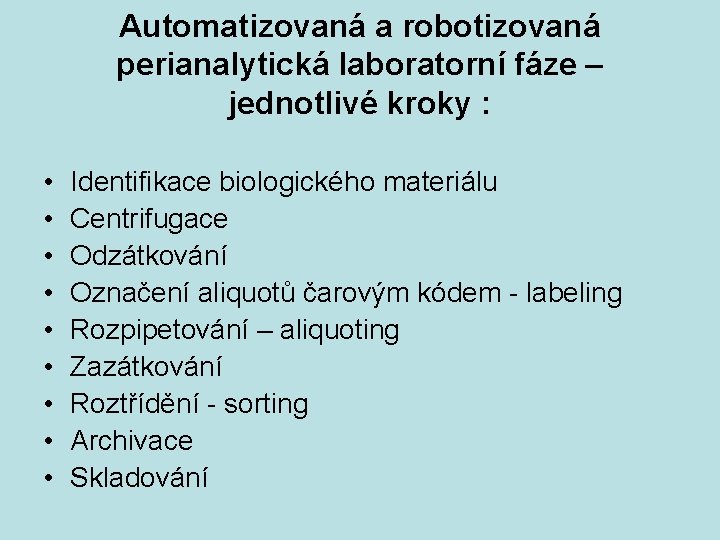 Automatizovaná a robotizovaná perianalytická laboratorní fáze – jednotlivé kroky : • • • Identifikace