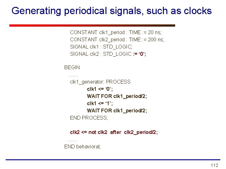 Generating periodical signals, such as clocks CONSTANT clk 1_period : TIME : = 20