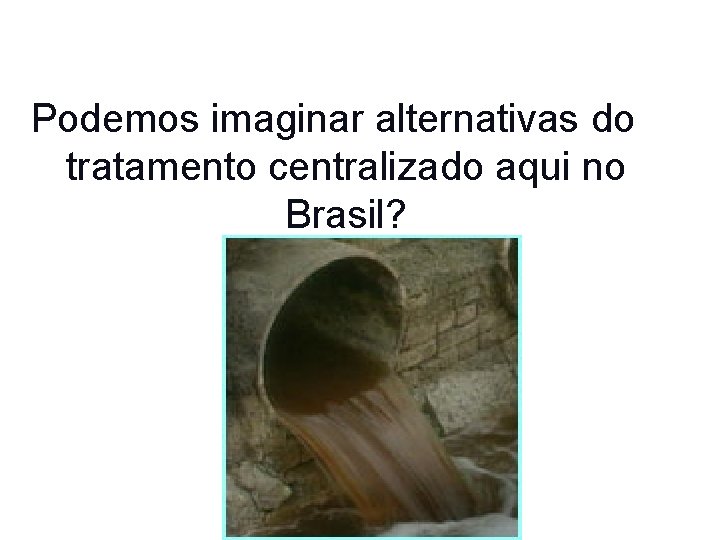 Podemos imaginar alternativas do tratamento centralizado aqui no Brasil? 