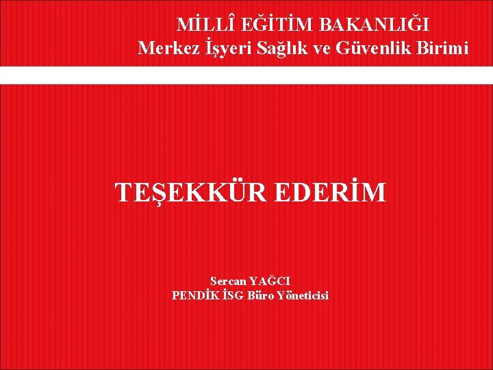 MİLLÎ EĞİTİM BAKANLIĞI Merkez İşyeri Sağlık ve Güvenlik Birimi TEŞEKKÜR EDERİM Sercan YAĞCI PENDİK